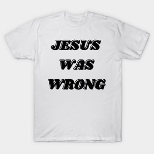 Jesus Was Wrong T-Shirt